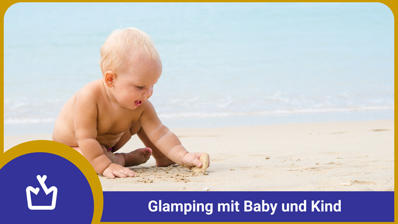 Glamping mit Baby und Kleinkind: So wird das Familienabenteuer perfekt  - glamping.info
