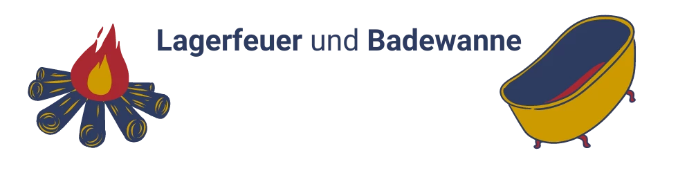 Lagerfeuer und Badewanne!